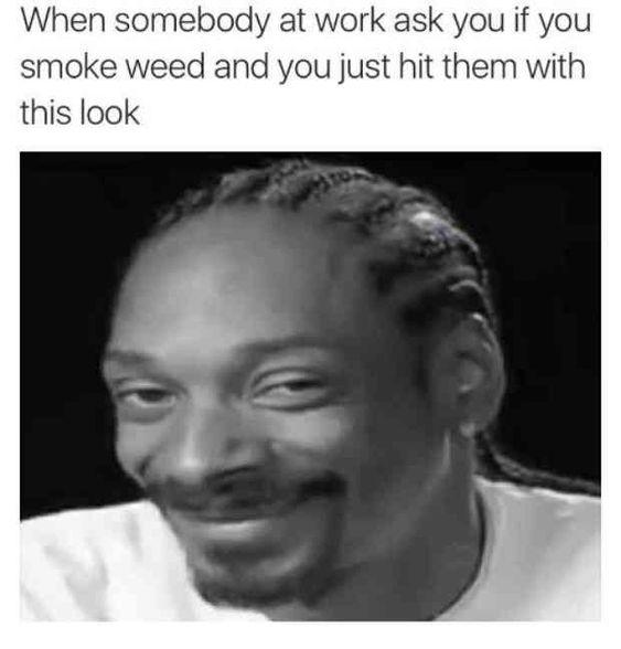 The do you smoke weed look